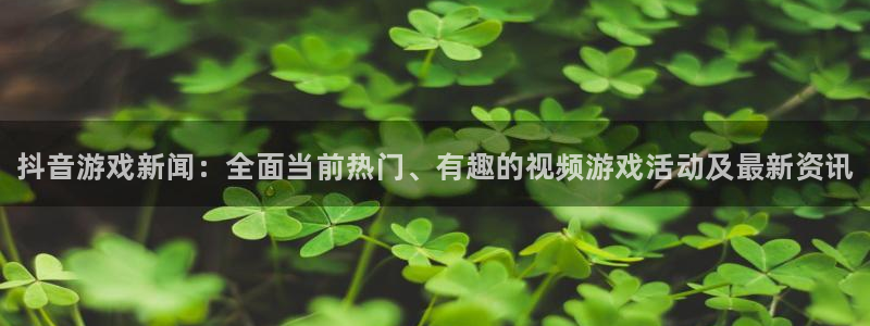 优贝娱乐代理登陆：抖音游戏新闻：全面当前热门、有趣的视频游戏
